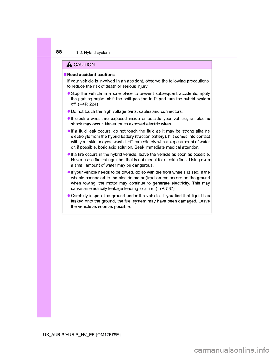 TOYOTA AURIS HYBRID 2013 Manual Online 881-2. Hybrid system
UK_AURIS/AURIS_HV_EE (OM12F76E)
CAUTION
Road accident cautions
If your vehicle is involved in an accident, observe the following precautions
to reduce the risk of death or seri TOYOTA AURIS HYBRID 2013 Manual Online 881-2. Hybrid system
UK_AURIS/AURIS_HV_EE (OM12F76E)
CAUTION
Road accident cautions
If your vehicle is involved in an accident, observe the following precautions
to reduce the risk of death or seri