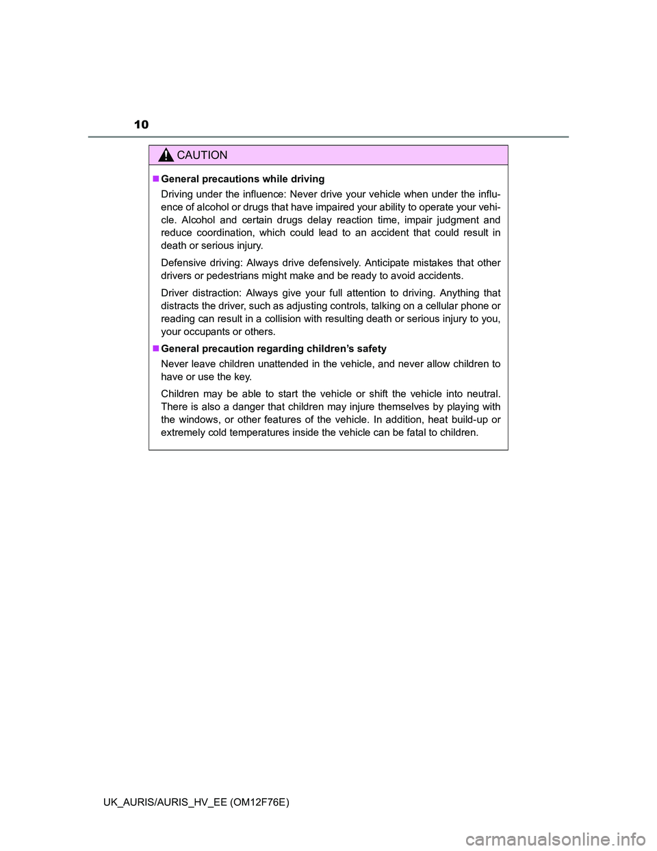 TOYOTA AURIS HYBRID 2013 Owners Manual 10
UK_AURIS/AURIS_HV_EE (OM12F76E)
CAUTION
General precautions while driving
Driving under the influence: Never drive your vehicle when under the influ-
ence of alcohol or drugs that have impaired TOYOTA AURIS HYBRID 2013 Owners Manual 10
UK_AURIS/AURIS_HV_EE (OM12F76E)
CAUTION
General precautions while driving
Driving under the influence: Never drive your vehicle when under the influ-
ence of alcohol or drugs that have impaired