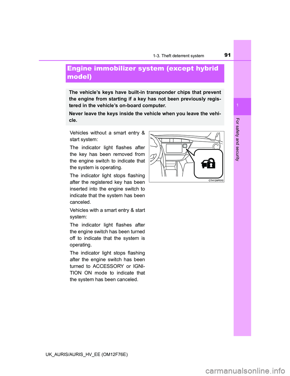 TOYOTA AURIS HYBRID 2013  Owners Manual 91
1
For safety and security
UK_AURIS/AURIS_HV_EE (OM12F76E)
1-3. Theft deterrent system
Vehicles without a smart entry &
start system:
The indicator light flashes after
the key has been removed from

