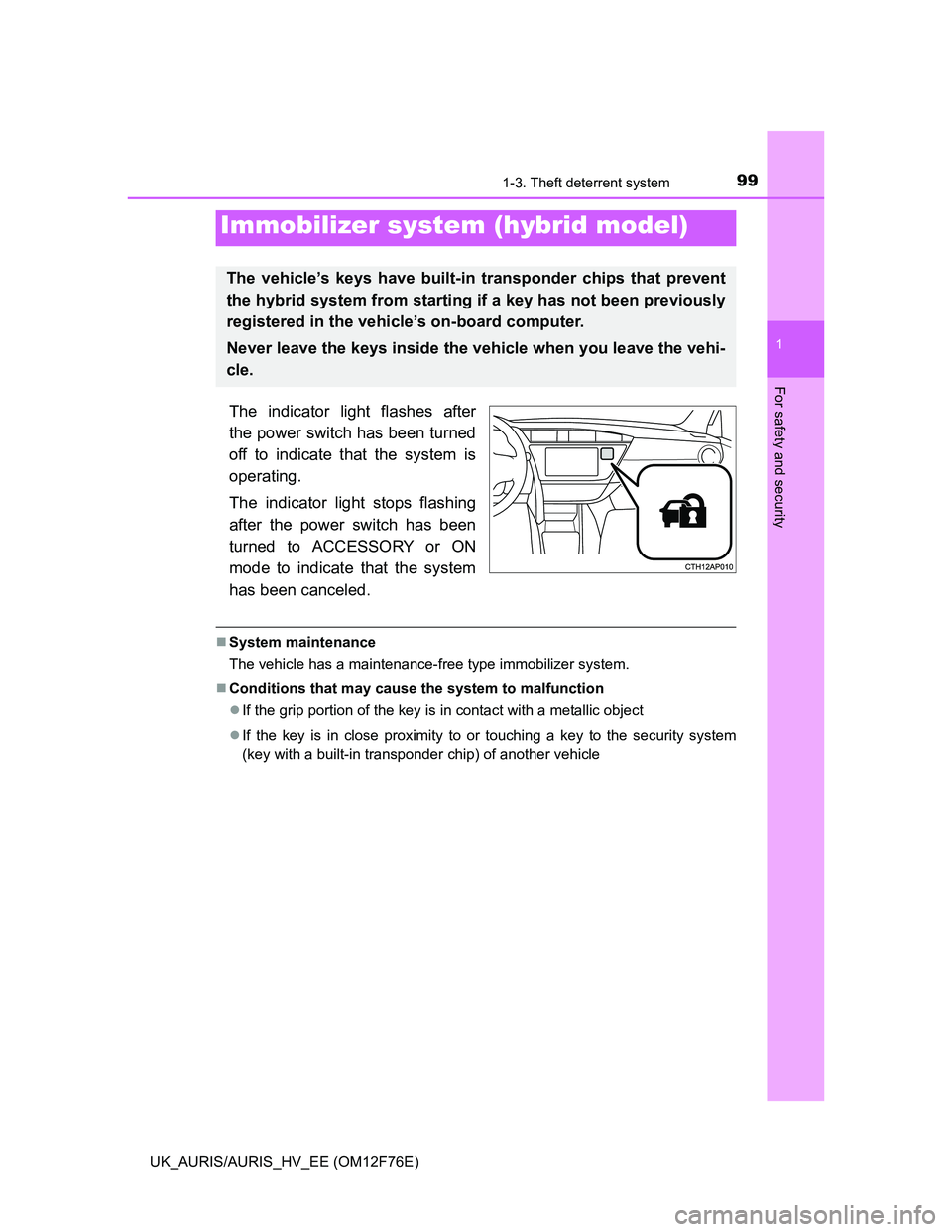 TOYOTA AURIS HYBRID 2013  Owners Manual 991-3. Theft deterrent system
1
For safety and security
UK_AURIS/AURIS_HV_EE (OM12F76E)
The indicator light flashes after
the power switch has been turned
off to indicate that the system is
operating.
