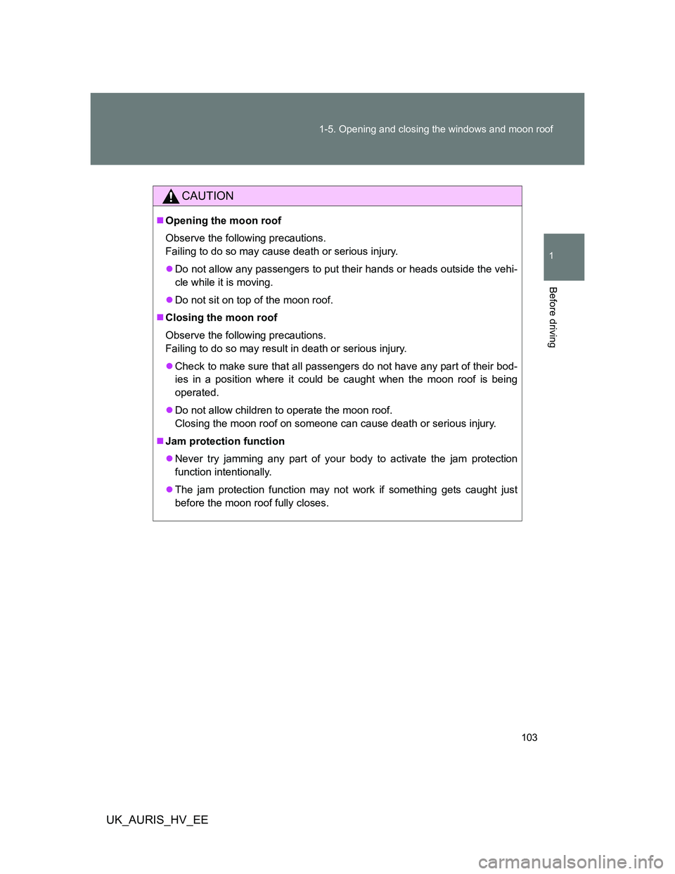 TOYOTA AURIS HYBRID 2012 Owners Manual 103 1-5. Opening and closing the windows and moon roof
1
Before driving
UK_AURIS_HV_EE
CAUTION
Opening the moon roof
Observe the following precautions.
Failing to do so may cause death or serious i TOYOTA AURIS HYBRID 2012 Owners Manual 103 1-5. Opening and closing the windows and moon roof
1
Before driving
UK_AURIS_HV_EE
CAUTION
Opening the moon roof
Observe the following precautions.
Failing to do so may cause death or serious i
