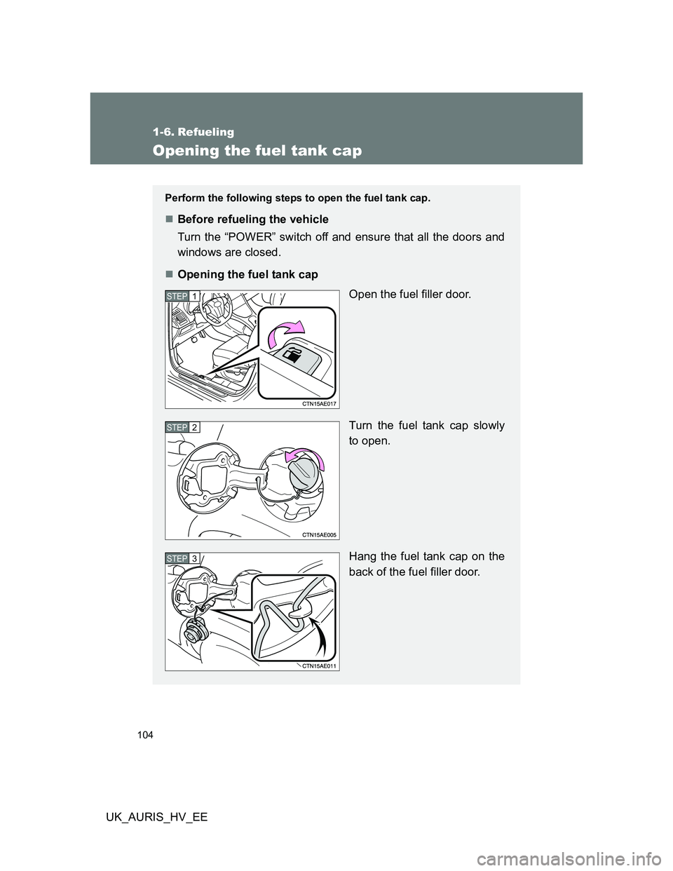 TOYOTA AURIS HYBRID 2012 Owners Manual 104
UK_AURIS_HV_EE
1-6. Refueling
Opening the fuel tank cap
Perform the following steps to open the fuel tank cap.
Before refueling the vehicle
Turn the “POWER” switch off and ensure that all t TOYOTA AURIS HYBRID 2012 Owners Manual 104
UK_AURIS_HV_EE
1-6. Refueling
Opening the fuel tank cap
Perform the following steps to open the fuel tank cap.
Before refueling the vehicle
Turn the “POWER” switch off and ensure that all t