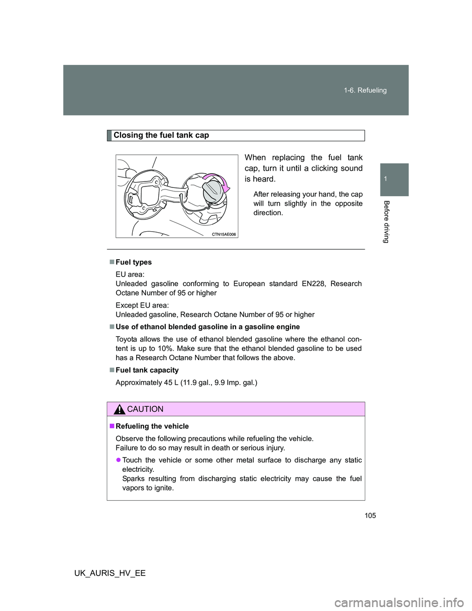 TOYOTA AURIS HYBRID 2012 Owners Manual 105 1-6. Refueling
1
Before driving
UK_AURIS_HV_EE
Closing the fuel tank cap
When replacing the fuel tank
cap, turn it until a clicking sound
is heard.
After releasing your hand, the cap
will turn sli TOYOTA AURIS HYBRID 2012 Owners Manual 105 1-6. Refueling
1
Before driving
UK_AURIS_HV_EE
Closing the fuel tank cap
When replacing the fuel tank
cap, turn it until a clicking sound
is heard.
After releasing your hand, the cap
will turn sli