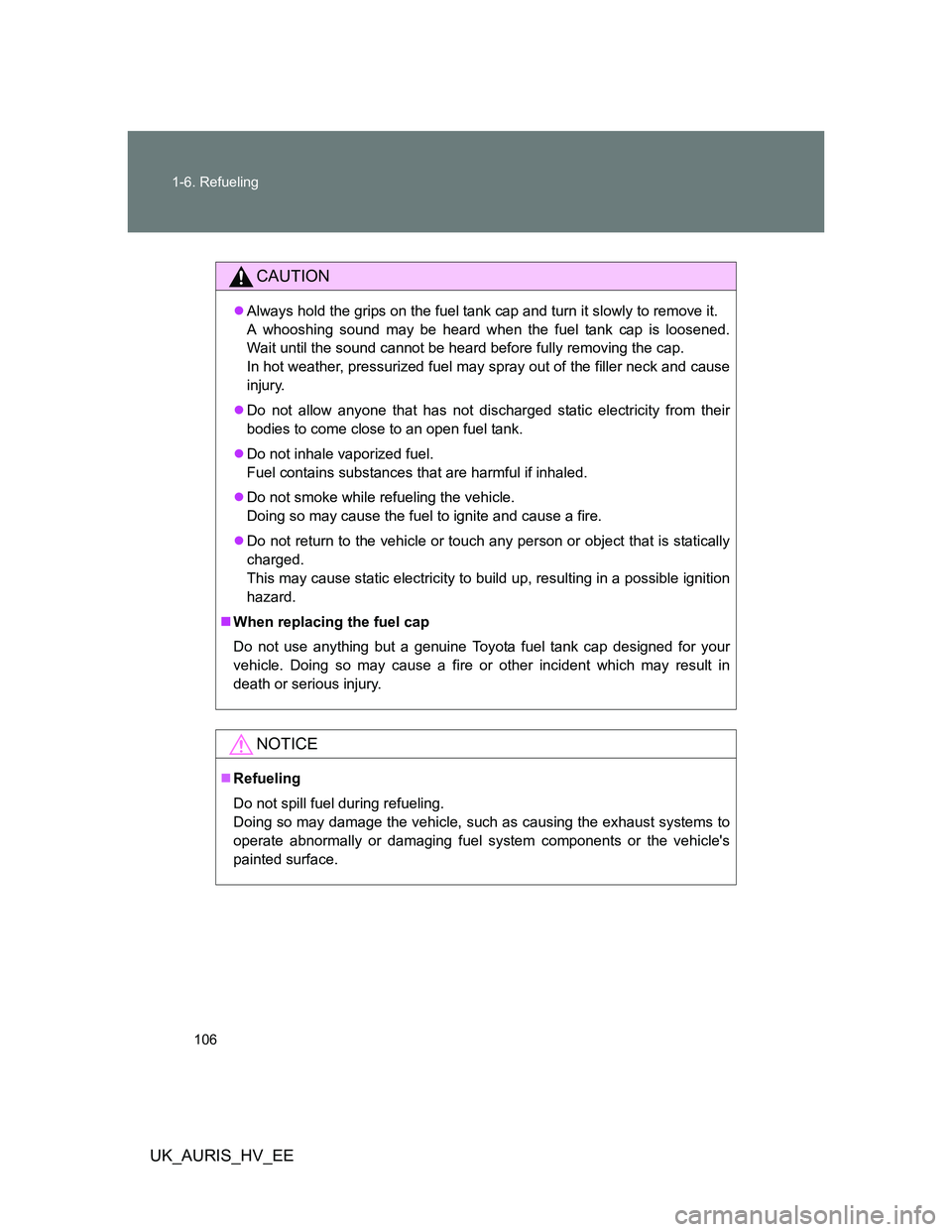 TOYOTA AURIS HYBRID 2012 Owners Manual 106 1-6. Refueling
UK_AURIS_HV_EE
CAUTION
Always hold the grips on the fuel tank cap and turn it slowly to remove it.
A whooshing sound may be heard when the fuel tank cap is loosened.
Wait until TOYOTA AURIS HYBRID 2012 Owners Manual 106 1-6. Refueling
UK_AURIS_HV_EE
CAUTION
Always hold the grips on the fuel tank cap and turn it slowly to remove it.
A whooshing sound may be heard when the fuel tank cap is loosened.
Wait until
