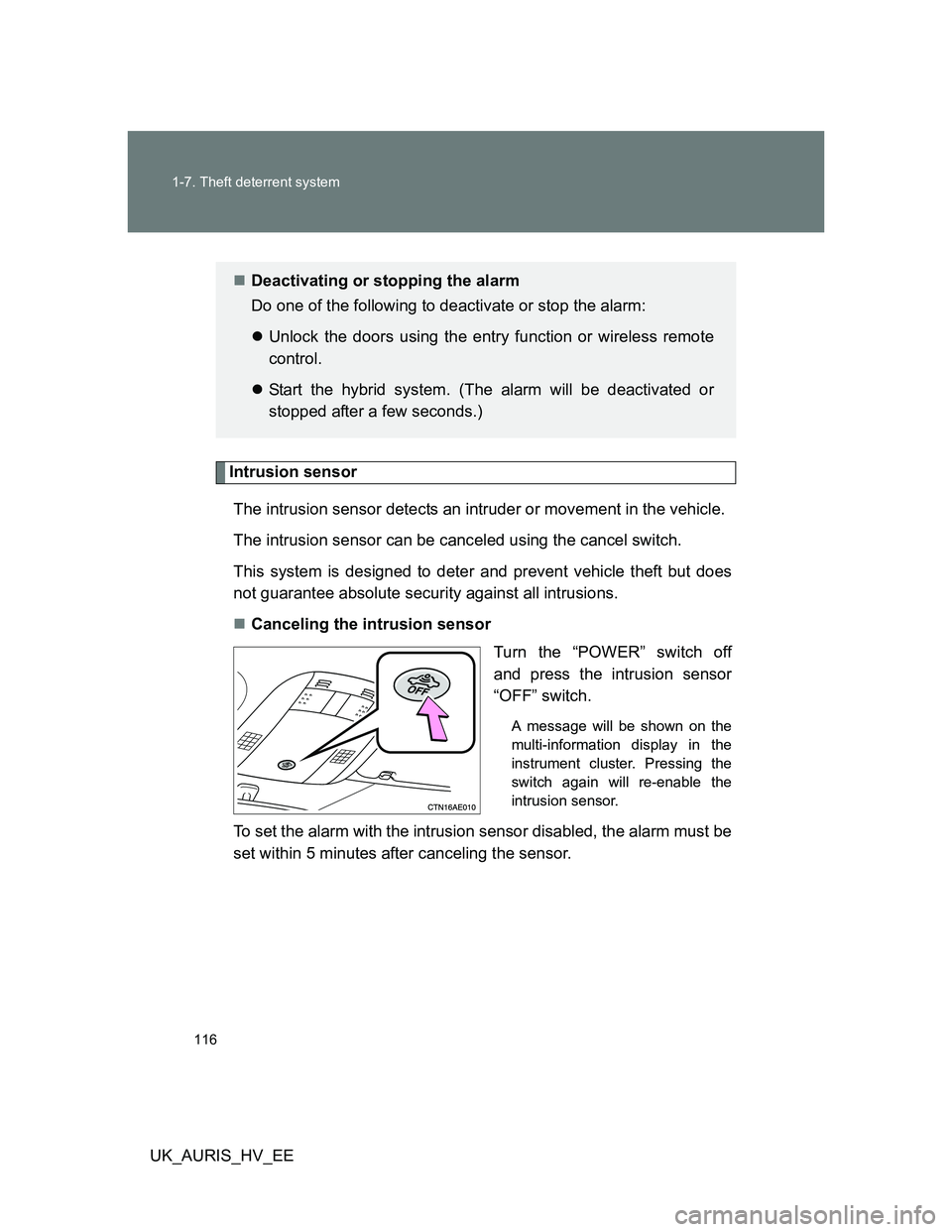 TOYOTA AURIS HYBRID 2012  Owners Manual 116 1-7. Theft deterrent system
UK_AURIS_HV_EE
Intrusion sensor
The intrusion sensor detects an intruder or movement in the vehicle.
The intrusion sensor can be canceled using the cancel switch.
This 