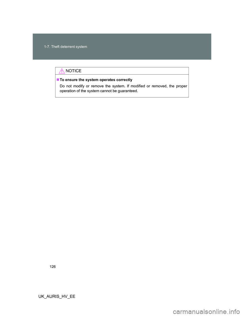 TOYOTA AURIS HYBRID 2012  Owners Manual 126 1-7. Theft deterrent system
UK_AURIS_HV_EE
NOTICE
To ensure the system operates correctly
Do not modify or remove the system. If modified or removed, the proper
operation of the system cannot b