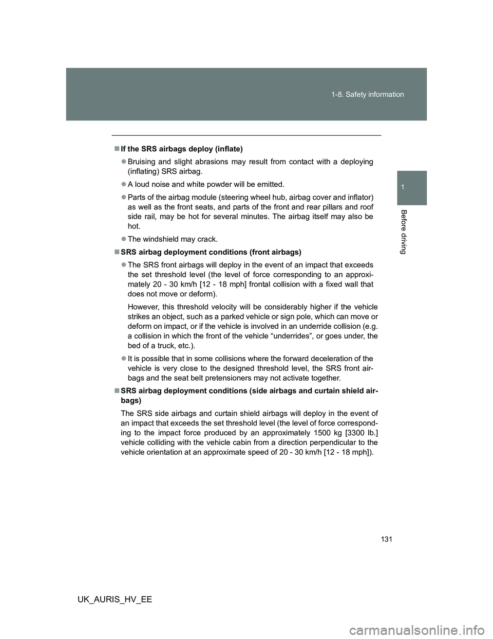 TOYOTA AURIS HYBRID 2012 Owners Manual 131 1-8. Safety information
1
Before driving
UK_AURIS_HV_EE
If the SRS airbags deploy (inflate)
Bruising and slight abrasions may result from contact with a deploying
(inflating) SRS airbag.
TOYOTA AURIS HYBRID 2012 Owners Manual 131 1-8. Safety information
1
Before driving
UK_AURIS_HV_EE
If the SRS airbags deploy (inflate)
Bruising and slight abrasions may result from contact with a deploying
(inflating) SRS airbag.
