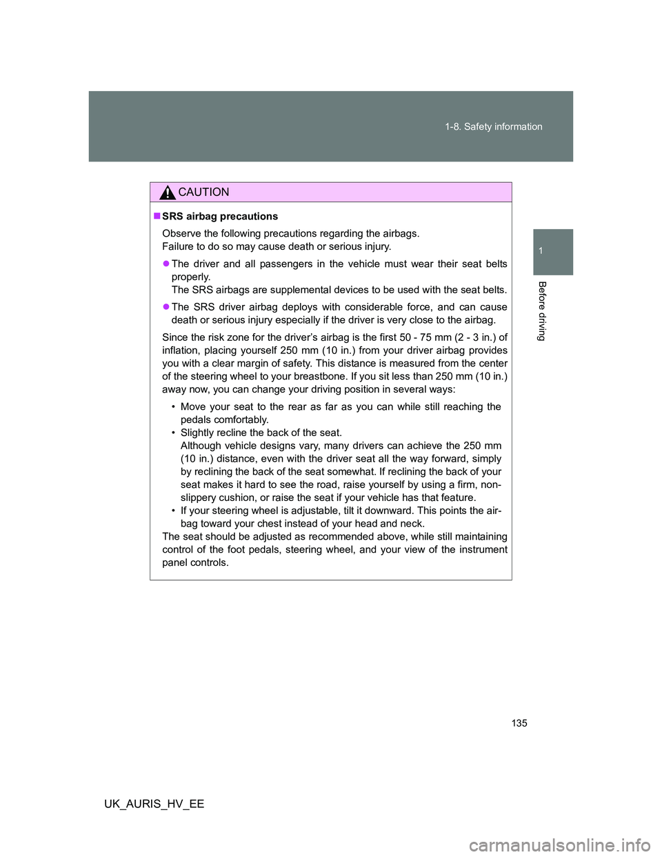 TOYOTA AURIS HYBRID 2012 Owners Manual 135 1-8. Safety information
1
Before driving
UK_AURIS_HV_EE
CAUTION
SRS airbag precautions
Observe the following precautions regarding the airbags.
Failure to do so may cause death or serious inju TOYOTA AURIS HYBRID 2012 Owners Manual 135 1-8. Safety information
1
Before driving
UK_AURIS_HV_EE
CAUTION
SRS airbag precautions
Observe the following precautions regarding the airbags.
Failure to do so may cause death or serious inju