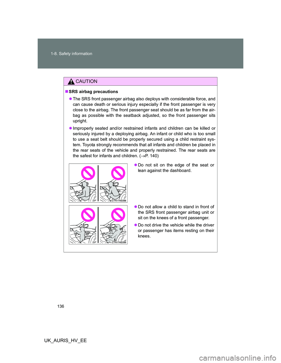 TOYOTA AURIS HYBRID 2012 Owners Manual 136 1-8. Safety information
UK_AURIS_HV_EE
CAUTION
SRS airbag precautions
The SRS front passenger airbag also deploys with considerable force, and
can cause death or serious injury especially if TOYOTA AURIS HYBRID 2012 Owners Manual 136 1-8. Safety information
UK_AURIS_HV_EE
CAUTION
SRS airbag precautions
The SRS front passenger airbag also deploys with considerable force, and
can cause death or serious injury especially if