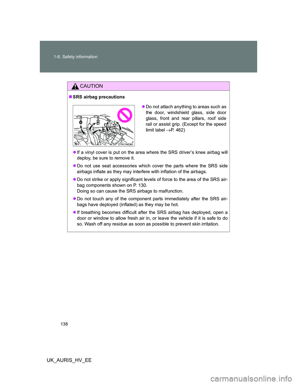 TOYOTA AURIS HYBRID 2012 Owners Manual 138 1-8. Safety information
UK_AURIS_HV_EE
CAUTION
SRS airbag precautions
If a vinyl cover is put on the area where the SRS driver’s knee airbag will
deploy, be sure to remove it.
Do not us TOYOTA AURIS HYBRID 2012 Owners Manual 138 1-8. Safety information
UK_AURIS_HV_EE
CAUTION
SRS airbag precautions
If a vinyl cover is put on the area where the SRS driver’s knee airbag will
deploy, be sure to remove it.
Do not us