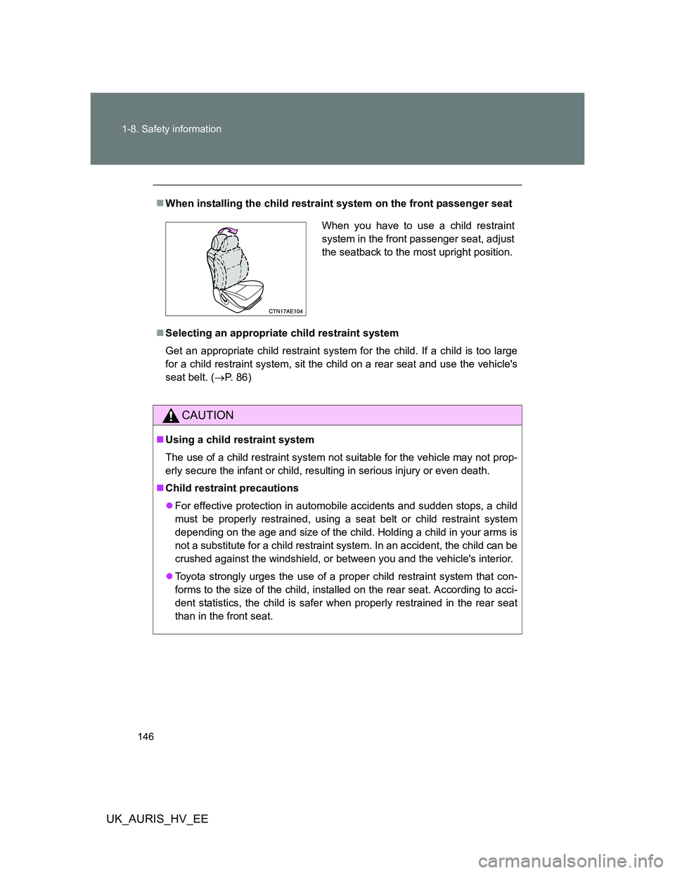 TOYOTA AURIS HYBRID 2012  Owners Manual 146 1-8. Safety information
UK_AURIS_HV_EE
When installing the child restraint system on the front passenger seat
Selecting an appropriate child restraint system
Get an appropriate child restrai