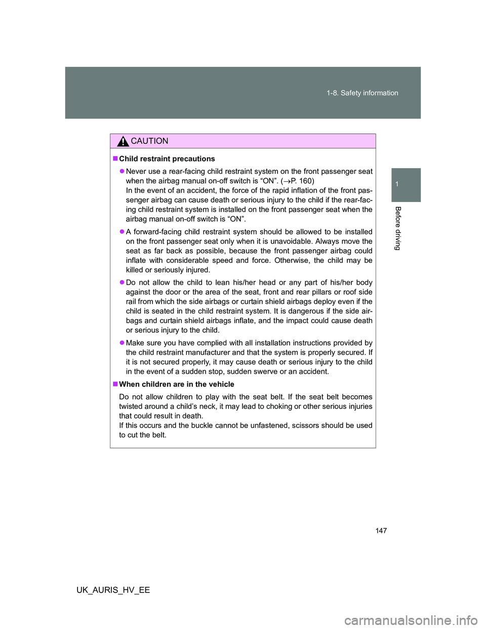 TOYOTA AURIS HYBRID 2012  Owners Manual 147 1-8. Safety information
1
Before driving
UK_AURIS_HV_EE
CAUTION
Child restraint precautions
Never use a rear-facing child restraint system on the front passenger seat
when the airbag manual 