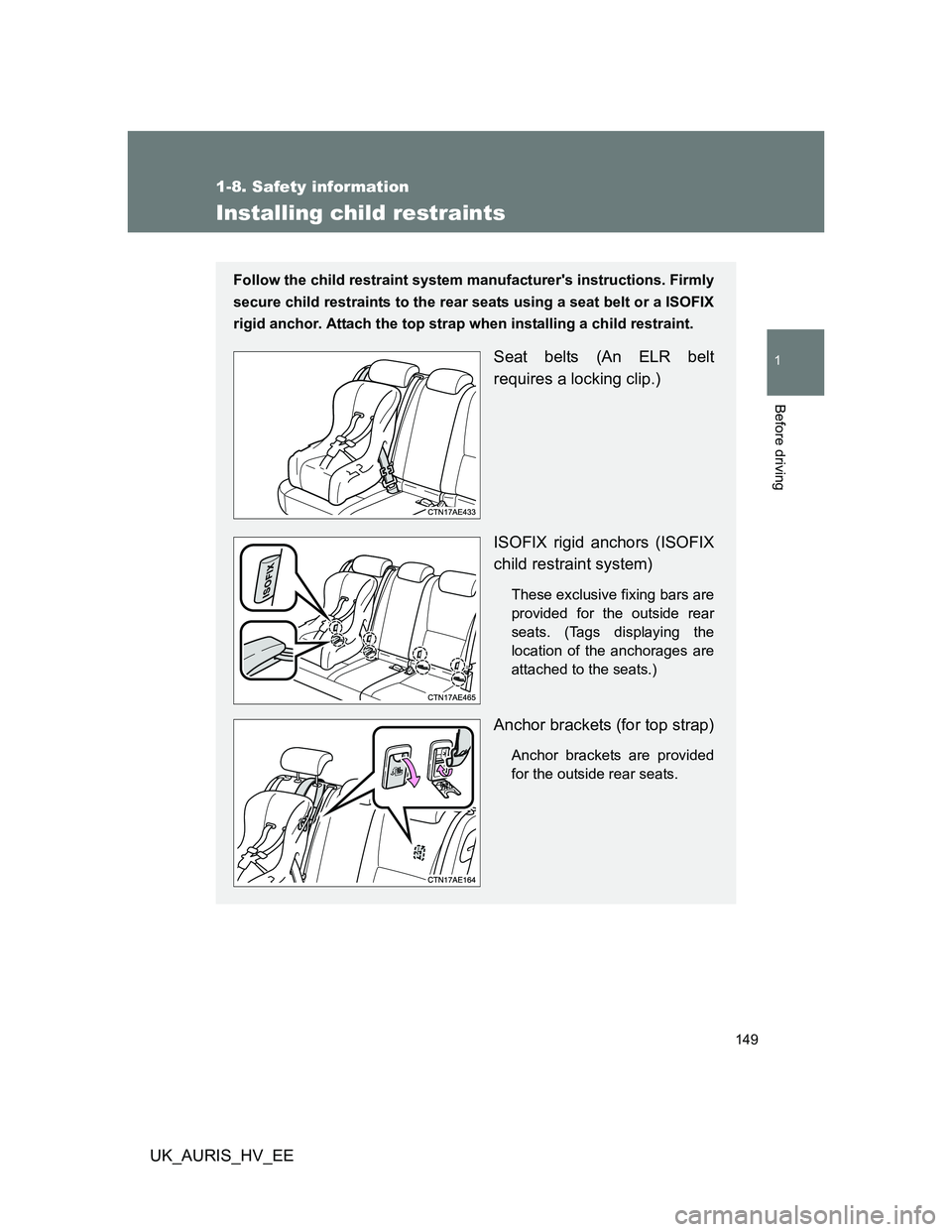 TOYOTA AURIS HYBRID 2012  Owners Manual 149
1
1-8. Safety information
Before driving
UK_AURIS_HV_EE
Installing child restraints
Follow the child restraint system manufacturers instructions. Firmly
secure child restraints to the rear seats 
