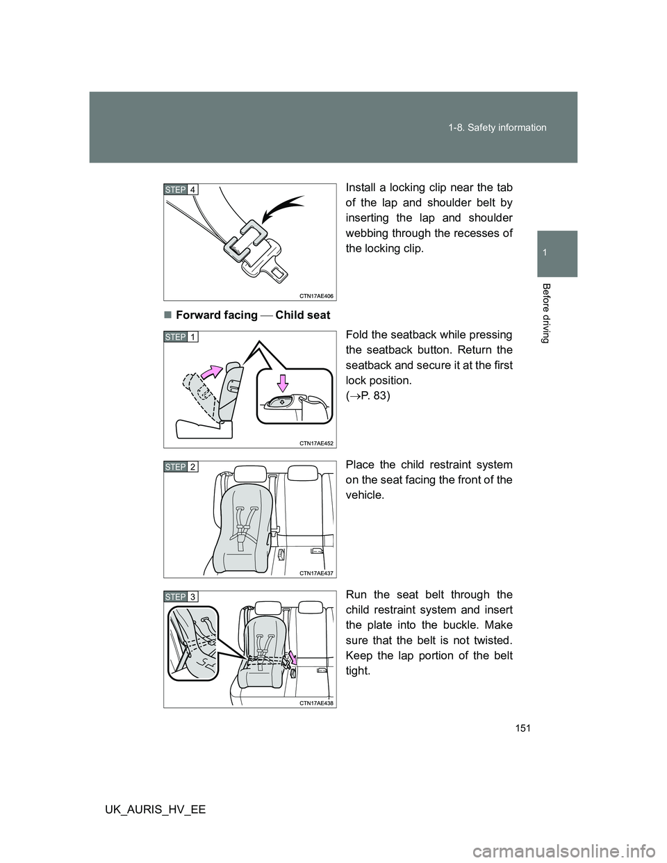 TOYOTA AURIS HYBRID 2012  Owners Manual 151 1-8. Safety information
1
Before driving
UK_AURIS_HV_EEInstall a locking clip near the tab
of the lap and shoulder belt by
inserting the lap and shoulder
webbing through the recesses of
the lockin