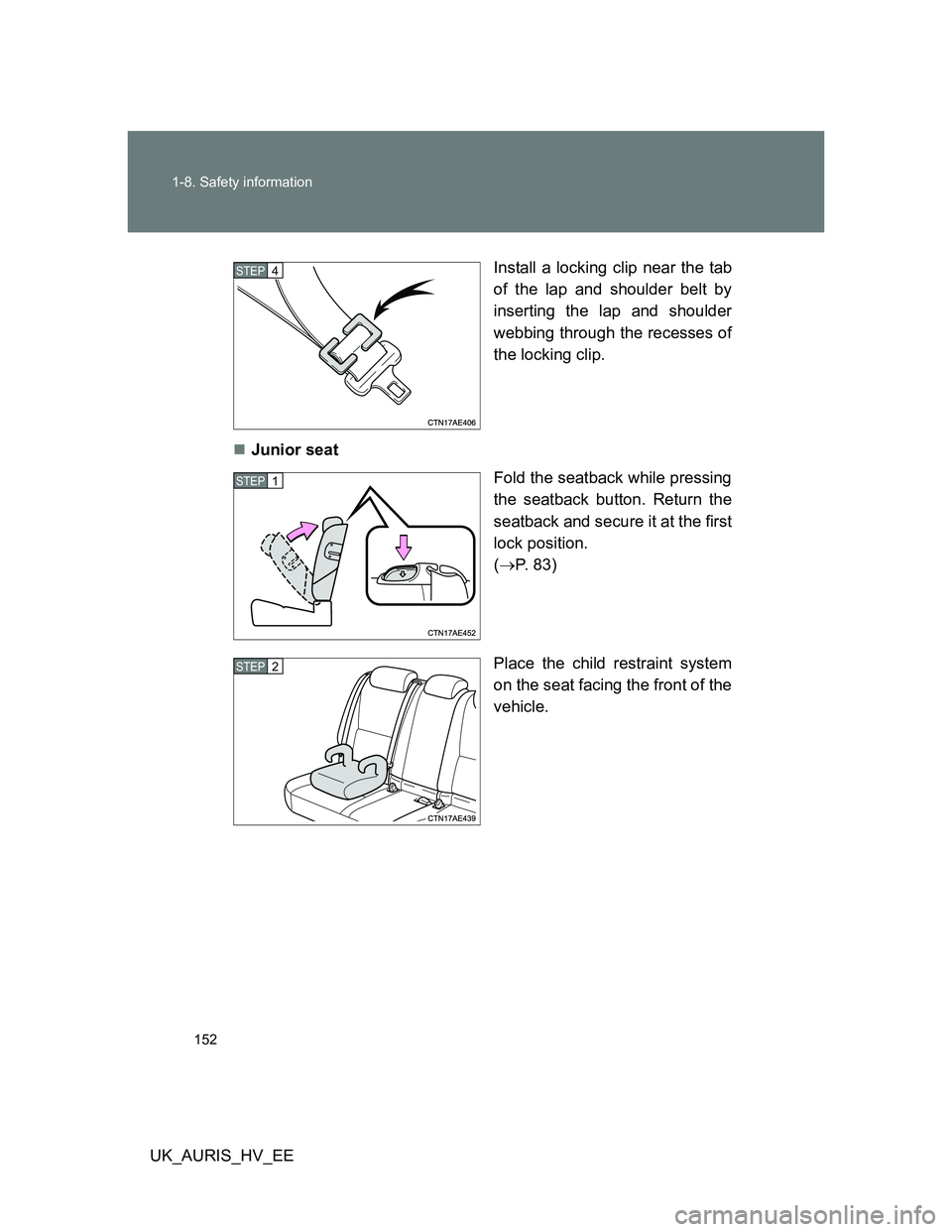TOYOTA AURIS HYBRID 2012  Owners Manual 152 1-8. Safety information
UK_AURIS_HV_EEInstall a locking clip near the tab
of the lap and shoulder belt by
inserting the lap and shoulder
webbing through the recesses of
the locking clip.
Junior