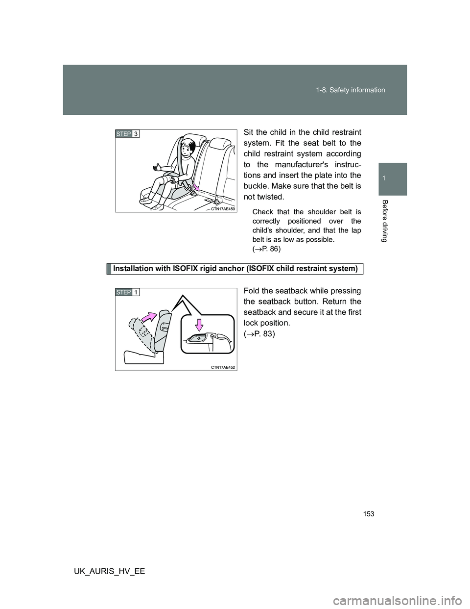 TOYOTA AURIS HYBRID 2012  Owners Manual 153 1-8. Safety information
1
Before driving
UK_AURIS_HV_EESit the child in the child restraint
system. Fit the seat belt to the
child restraint system according
to the manufacturers instruc-
tions a
