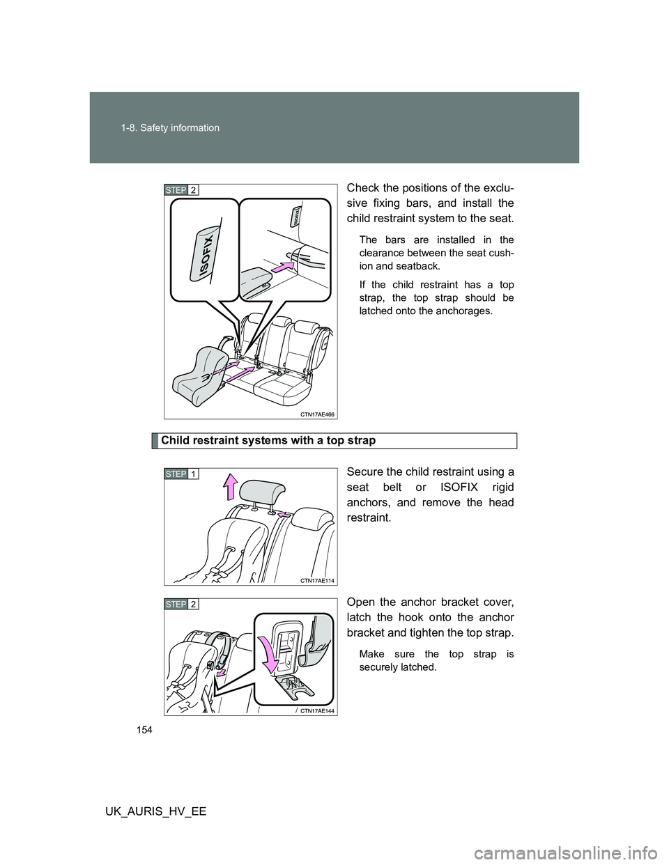 TOYOTA AURIS HYBRID 2012  Owners Manual 154 1-8. Safety information
UK_AURIS_HV_EECheck the positions of the exclu-
sive fixing bars, and install the
child restraint system to the seat.
The bars are installed in the
clearance between the se