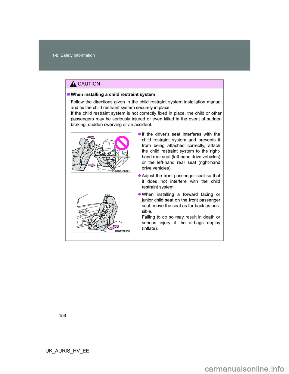 TOYOTA AURIS HYBRID 2012 Owners Manual 156 1-8. Safety information
UK_AURIS_HV_EE
CAUTION
When installing a child restraint system
Follow the directions given in the child restraint system installation manual
and fix the child restraint TOYOTA AURIS HYBRID 2012 Owners Manual 156 1-8. Safety information
UK_AURIS_HV_EE
CAUTION
When installing a child restraint system
Follow the directions given in the child restraint system installation manual
and fix the child restraint