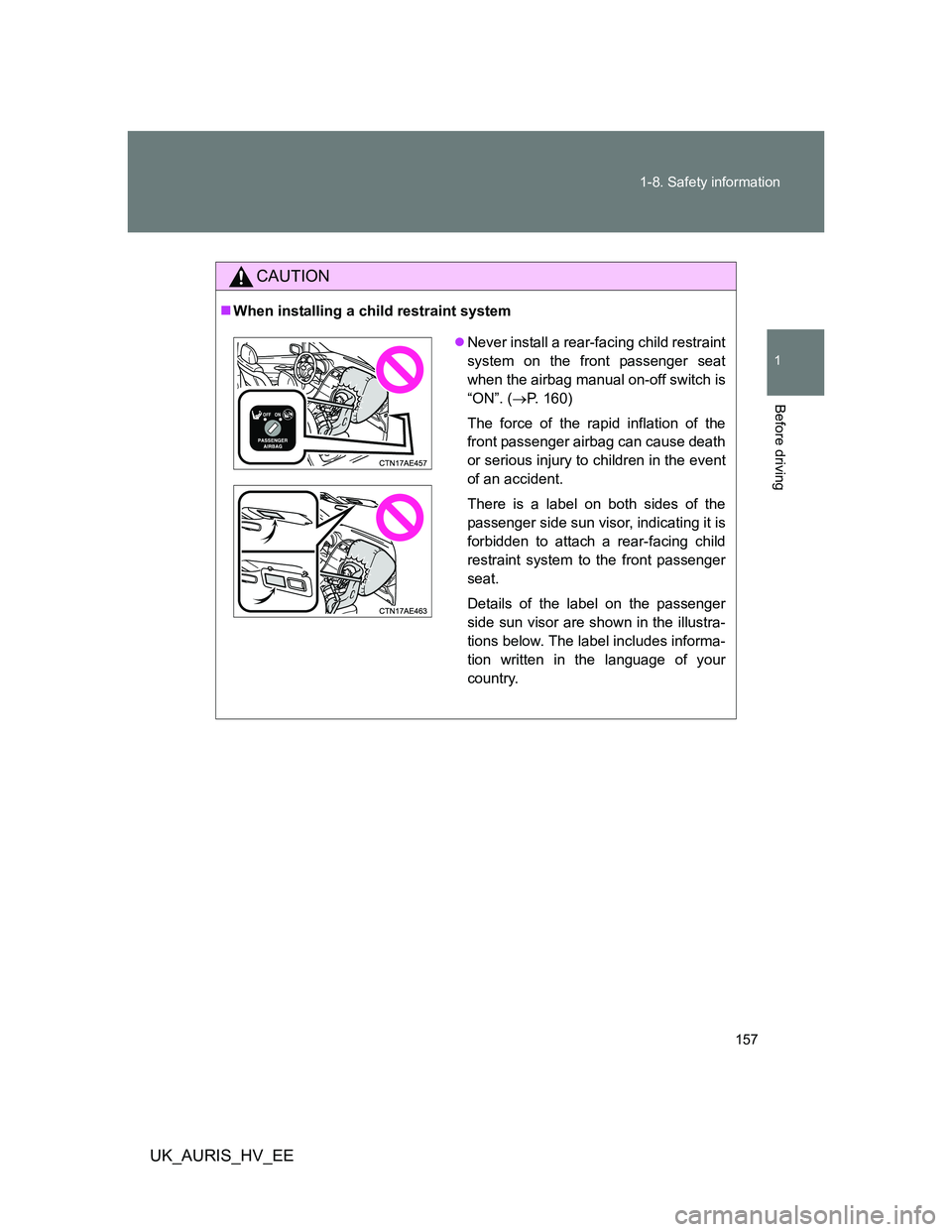 TOYOTA AURIS HYBRID 2012  Owners Manual 157 1-8. Safety information
1
Before driving
UK_AURIS_HV_EE
CAUTION
When installing a child restraint system
Never install a rear-facing child restraint
system on the front passenger seat
when t