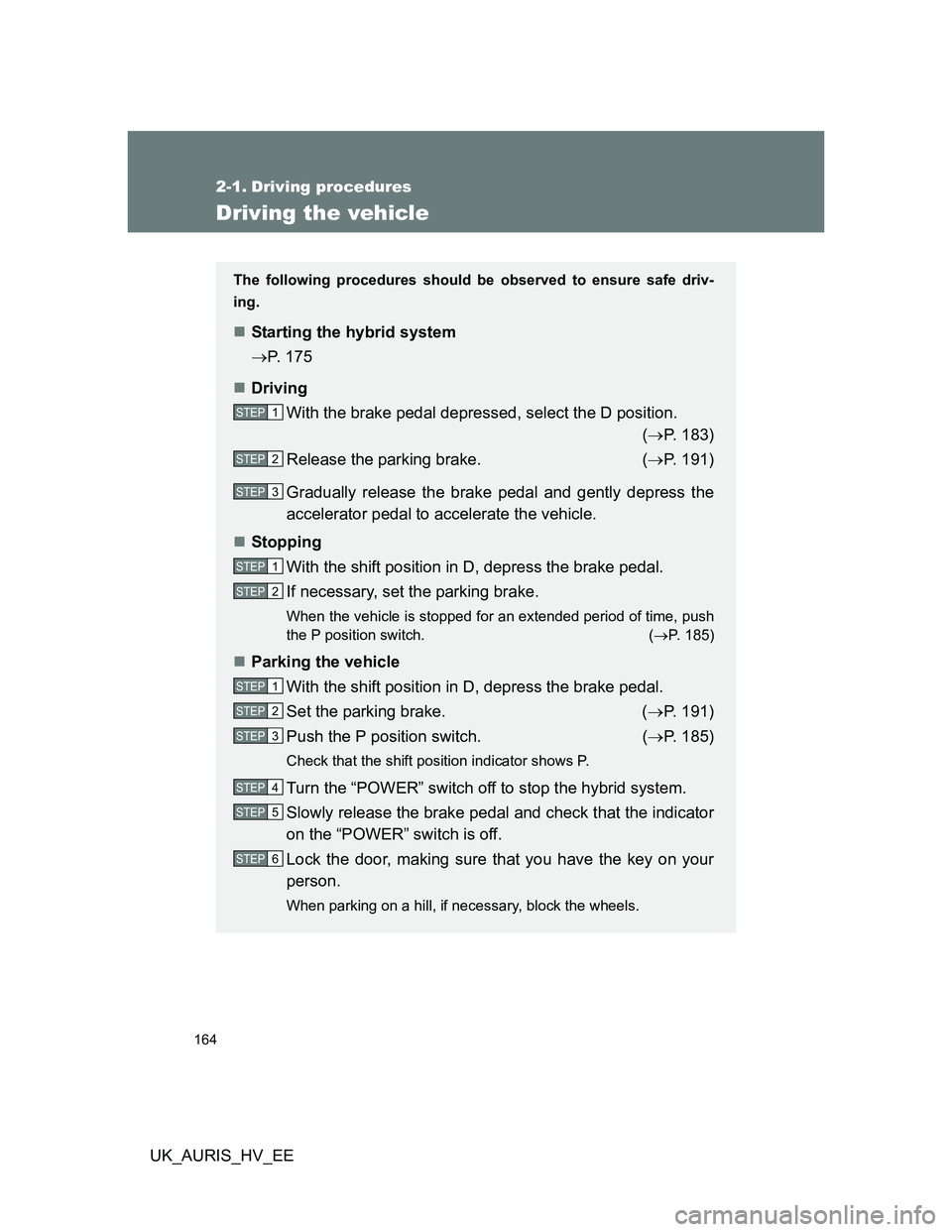 TOYOTA AURIS HYBRID 2012 Owners Manual 164
UK_AURIS_HV_EE
2-1. Driving procedures
Driving the vehicle
The following procedures should be observed to ensure safe driv-
ing.
Starting the hybrid system
P. 175
Driving
With the brake p TOYOTA AURIS HYBRID 2012 Owners Manual 164
UK_AURIS_HV_EE
2-1. Driving procedures
Driving the vehicle
The following procedures should be observed to ensure safe driv-
ing.
Starting the hybrid system
P. 175
Driving
With the brake p