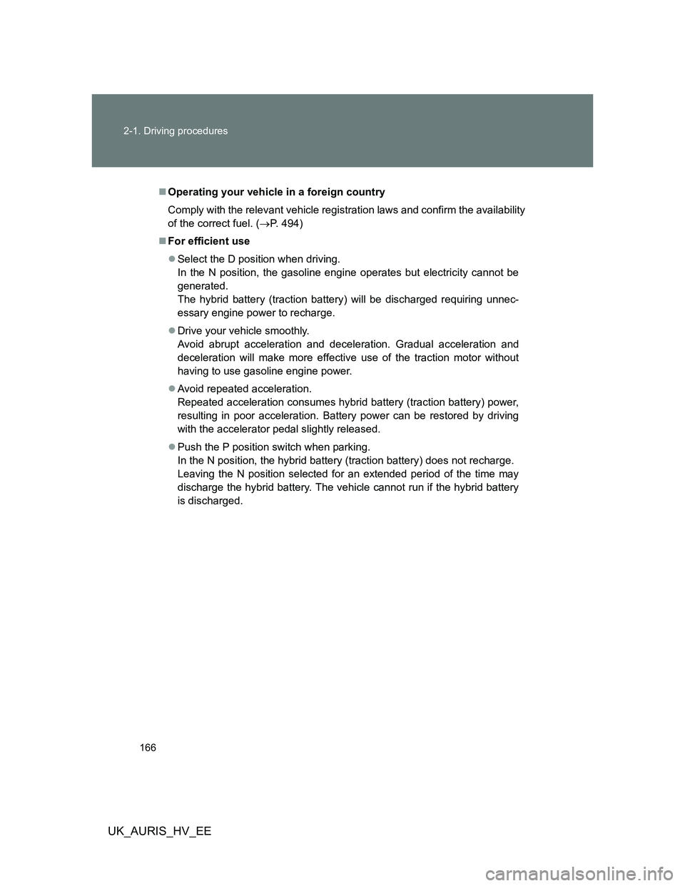 TOYOTA AURIS HYBRID 2012 Owners Manual 166 2-1. Driving procedures
UK_AURIS_HV_EE
Operating your vehicle in a foreign country
Comply with the relevant vehicle registration laws and confirm the availability
of the correct fuel. (P. 49 TOYOTA AURIS HYBRID 2012 Owners Manual 166 2-1. Driving procedures
UK_AURIS_HV_EE
Operating your vehicle in a foreign country
Comply with the relevant vehicle registration laws and confirm the availability
of the correct fuel. (P. 49