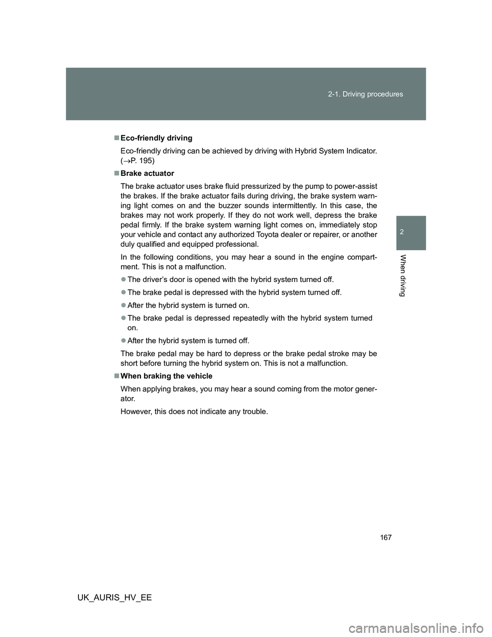 TOYOTA AURIS HYBRID 2012 Owners Manual 167 2-1. Driving procedures
2
When driving
UK_AURIS_HV_EE
Eco-friendly driving
Eco-friendly driving can be achieved by driving with Hybrid System Indicator.
(P. 195)
Brake actuator
The brake TOYOTA AURIS HYBRID 2012 Owners Manual 167 2-1. Driving procedures
2
When driving
UK_AURIS_HV_EE
Eco-friendly driving
Eco-friendly driving can be achieved by driving with Hybrid System Indicator.
(P. 195)
Brake actuator
The brake