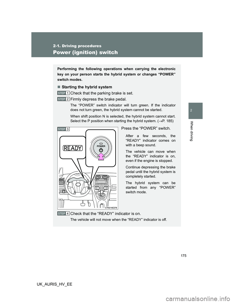 TOYOTA AURIS HYBRID 2011 Owners Manual 175
2-1. Driving procedures
2
When driving
UK_AURIS_HV_EE
Power (ignition) switch
Performing the following operations when carrying the electronic
key on your person starts the hybrid system or change TOYOTA AURIS HYBRID 2011 Owners Manual 175
2-1. Driving procedures
2
When driving
UK_AURIS_HV_EE
Power (ignition) switch
Performing the following operations when carrying the electronic
key on your person starts the hybrid system or change