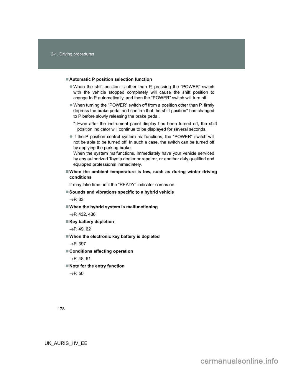 TOYOTA AURIS HYBRID 2012 Owners Manual 178 2-1. Driving procedures
UK_AURIS_HV_EE
Automatic P position selection function
When the shift position is other than P, pressing the “POWER” switch
with the vehicle stopped completely wi TOYOTA AURIS HYBRID 2012 Owners Manual 178 2-1. Driving procedures
UK_AURIS_HV_EE
Automatic P position selection function
When the shift position is other than P, pressing the “POWER” switch
with the vehicle stopped completely wi