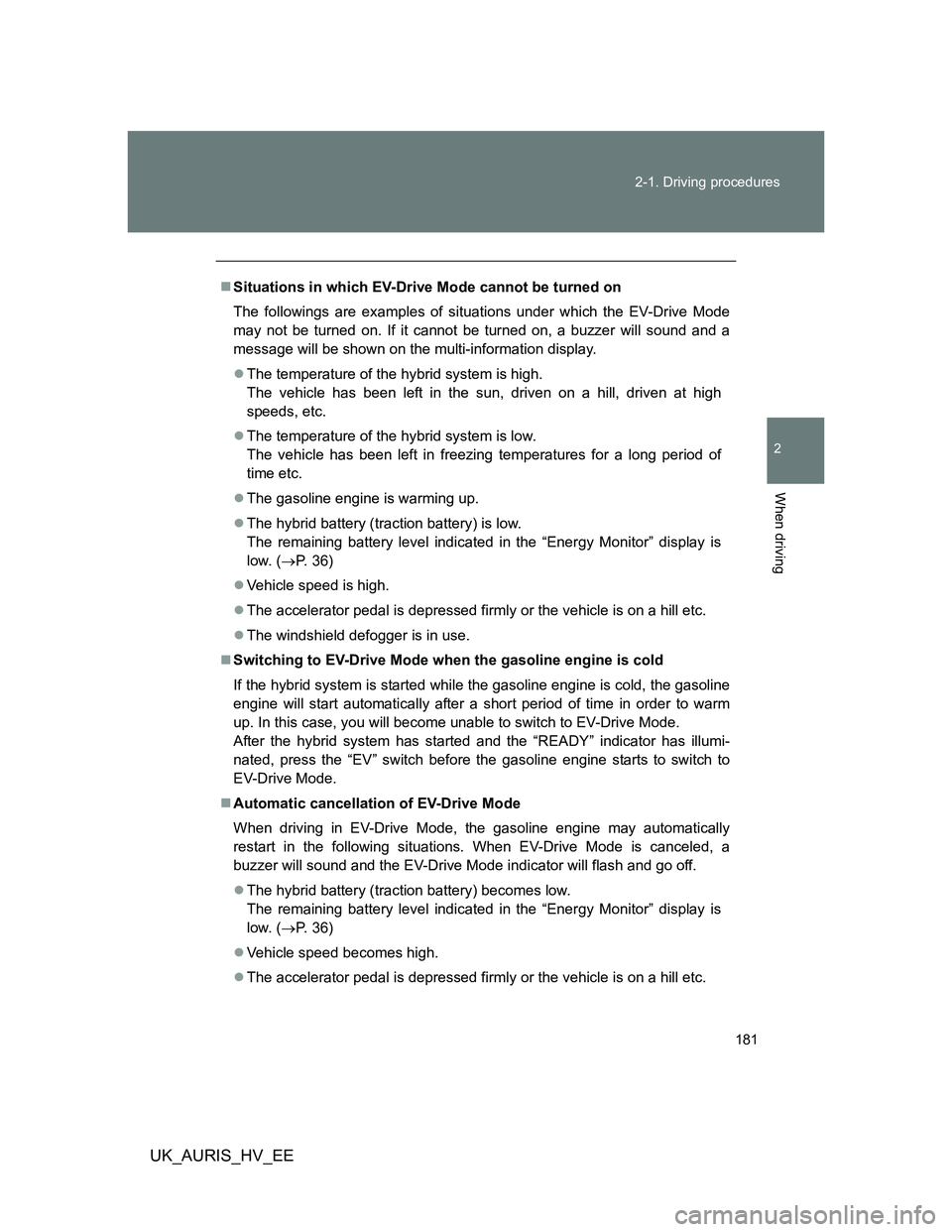 TOYOTA AURIS HYBRID 2012 Owners Manual 181 2-1. Driving procedures
2
When driving
UK_AURIS_HV_EE
Situations in which EV-Drive Mode cannot be turned on
The followings are examples of situations under which the EV-Drive Mode
may not be tu TOYOTA AURIS HYBRID 2012 Owners Manual 181 2-1. Driving procedures
2
When driving
UK_AURIS_HV_EE
Situations in which EV-Drive Mode cannot be turned on
The followings are examples of situations under which the EV-Drive Mode
may not be tu