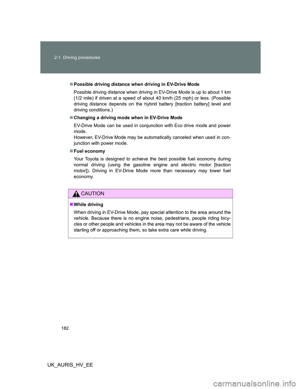 TOYOTA AURIS HYBRID 2012 Owners Manual 182 2-1. Driving procedures
UK_AURIS_HV_EE
Possible driving distance when driving in EV-Drive Mode
Possible driving distance when driving in EV-Drive Mode is up to about 1 km
(1/2 mile) if driven a TOYOTA AURIS HYBRID 2012 Owners Manual 182 2-1. Driving procedures
UK_AURIS_HV_EE
Possible driving distance when driving in EV-Drive Mode
Possible driving distance when driving in EV-Drive Mode is up to about 1 km
(1/2 mile) if driven a