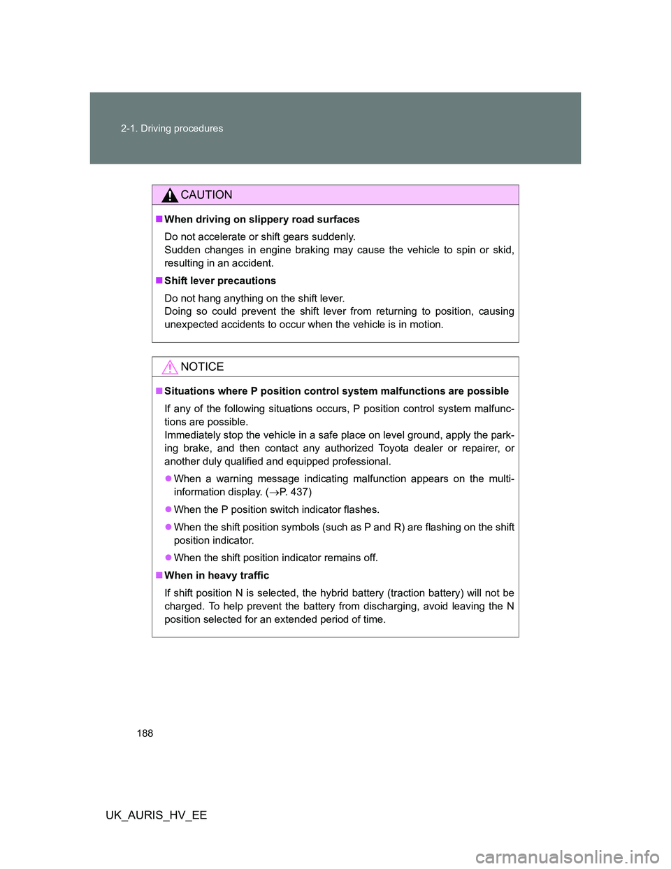 TOYOTA AURIS HYBRID 2012 Owners Manual 188 2-1. Driving procedures
UK_AURIS_HV_EE
CAUTION
When driving on slippery road surfaces
Do not accelerate or shift gears suddenly.
Sudden changes in engine braking may cause the vehicle to spin TOYOTA AURIS HYBRID 2012 Owners Manual 188 2-1. Driving procedures
UK_AURIS_HV_EE
CAUTION
When driving on slippery road surfaces
Do not accelerate or shift gears suddenly.
Sudden changes in engine braking may cause the vehicle to spin