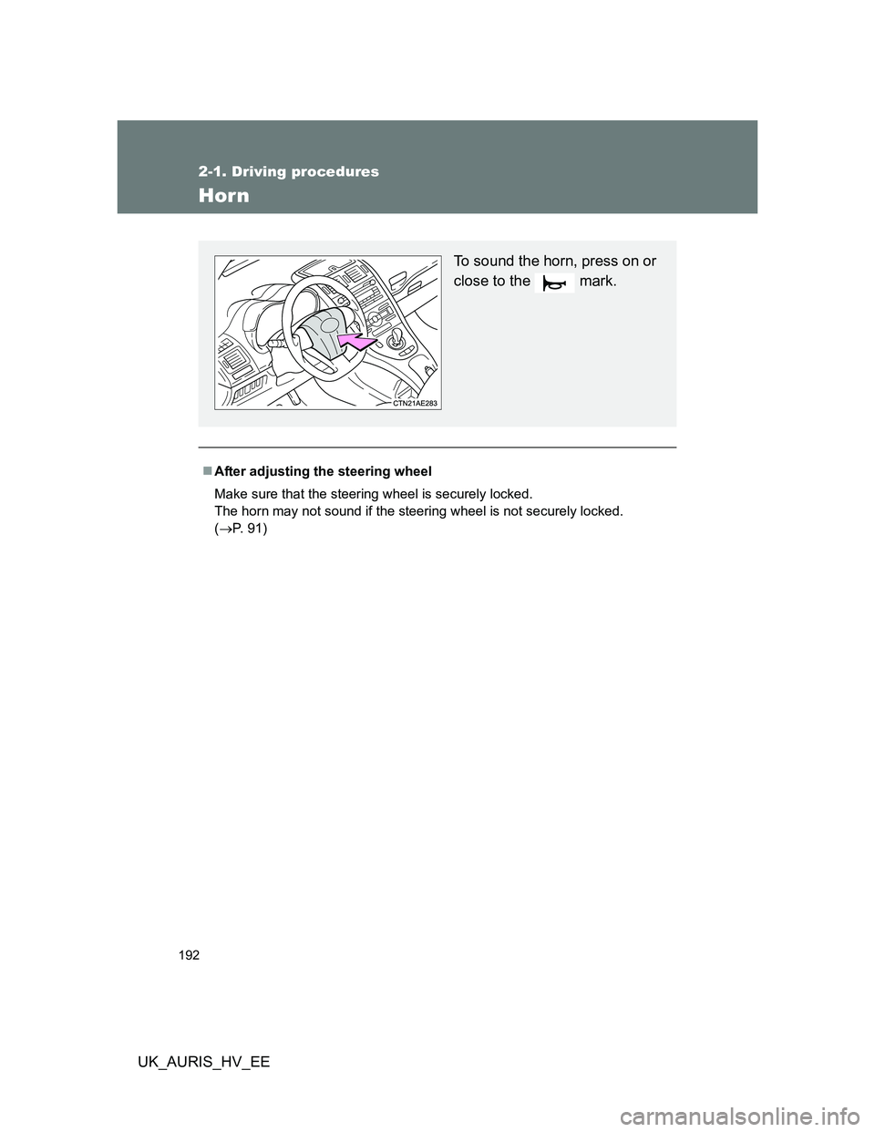 TOYOTA AURIS HYBRID 2012  Owners Manual 192
2-1. Driving procedures
UK_AURIS_HV_EE
Horn
After adjusting the steering wheel
Make sure that the steering wheel is securely locked.
The horn may not sound if the steering wheel is not securely