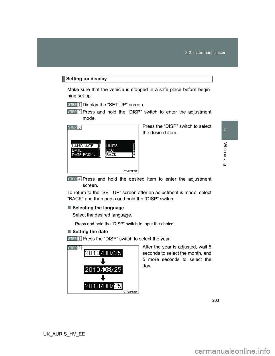 TOYOTA AURIS HYBRID 2012 Owners Manual 203 2-2. Instrument cluster
2
When driving
UK_AURIS_HV_EE
Setting up display
Make sure that the vehicle is stopped in a safe place before begin-
ning set up.
Display the “SET UP” screen.
Press and TOYOTA AURIS HYBRID 2012 Owners Manual 203 2-2. Instrument cluster
2
When driving
UK_AURIS_HV_EE
Setting up display
Make sure that the vehicle is stopped in a safe place before begin-
ning set up.
Display the “SET UP” screen.
Press and