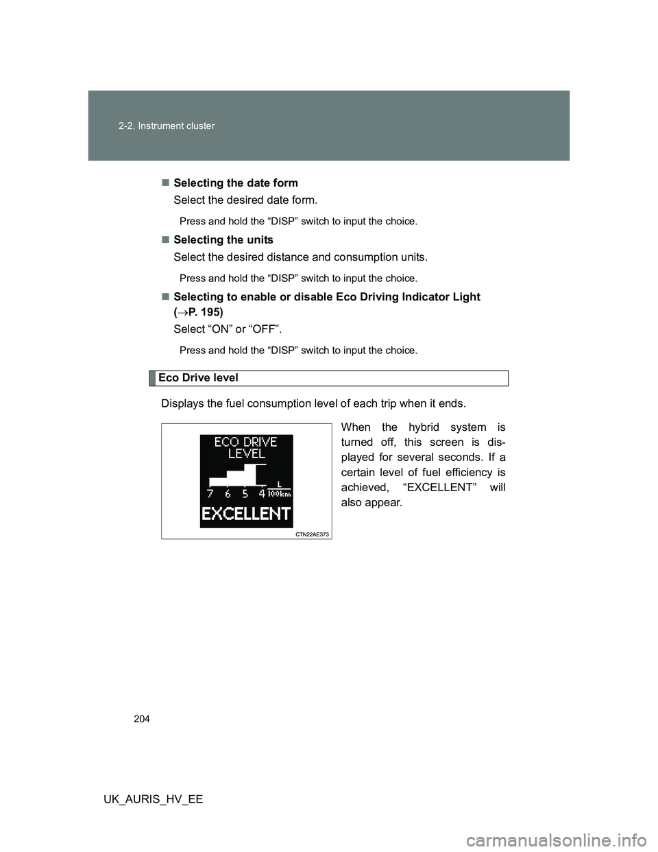 TOYOTA AURIS HYBRID 2012 Owners Manual 204 2-2. Instrument cluster
UK_AURIS_HV_EESelecting the date form
Select the desired date form.
Press and hold the “DISP” switch to input the choice.
Selecting the units
Select the desired d TOYOTA AURIS HYBRID 2012 Owners Manual 204 2-2. Instrument cluster
UK_AURIS_HV_EESelecting the date form
Select the desired date form.
Press and hold the “DISP” switch to input the choice.
Selecting the units
Select the desired d