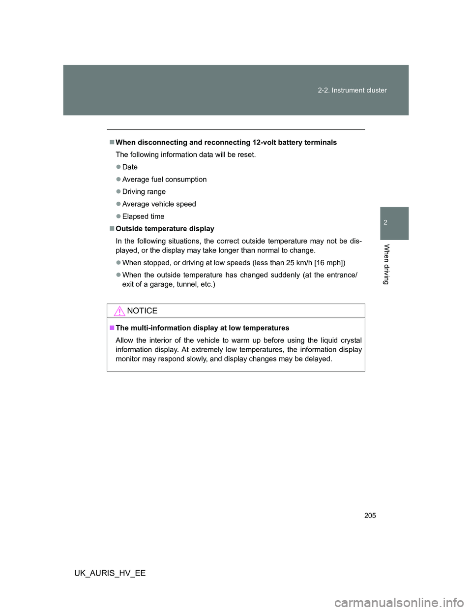 TOYOTA AURIS HYBRID 2012 Owners Manual 205 2-2. Instrument cluster
2
When driving
UK_AURIS_HV_EE
When disconnecting and reconnecting 12-volt battery terminals
The following information data will be reset.
Date
Average fuel consump TOYOTA AURIS HYBRID 2012 Owners Manual 205 2-2. Instrument cluster
2
When driving
UK_AURIS_HV_EE
When disconnecting and reconnecting 12-volt battery terminals
The following information data will be reset.
Date
Average fuel consump