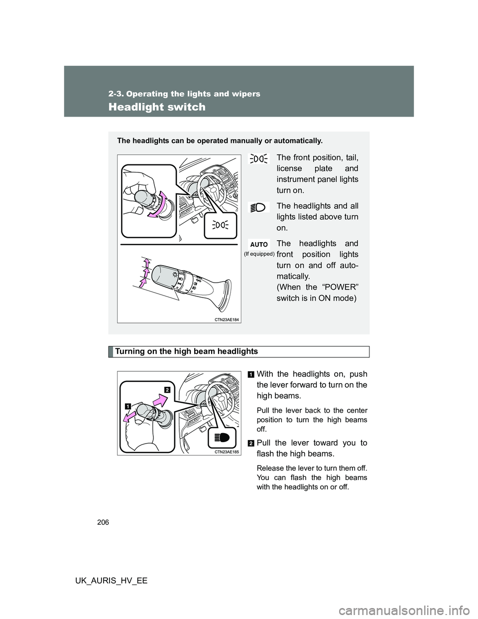 TOYOTA AURIS HYBRID 2012 Owners Manual 206
UK_AURIS_HV_EE
2-3. Operating the lights and wipers
Headlight switch
Turning on the high beam headlights
With the headlights on, push
the lever forward to turn on the
high beams.
Pull the lever b TOYOTA AURIS HYBRID 2012 Owners Manual 206
UK_AURIS_HV_EE
2-3. Operating the lights and wipers
Headlight switch
Turning on the high beam headlights
With the headlights on, push
the lever forward to turn on the
high beams.
Pull the lever b