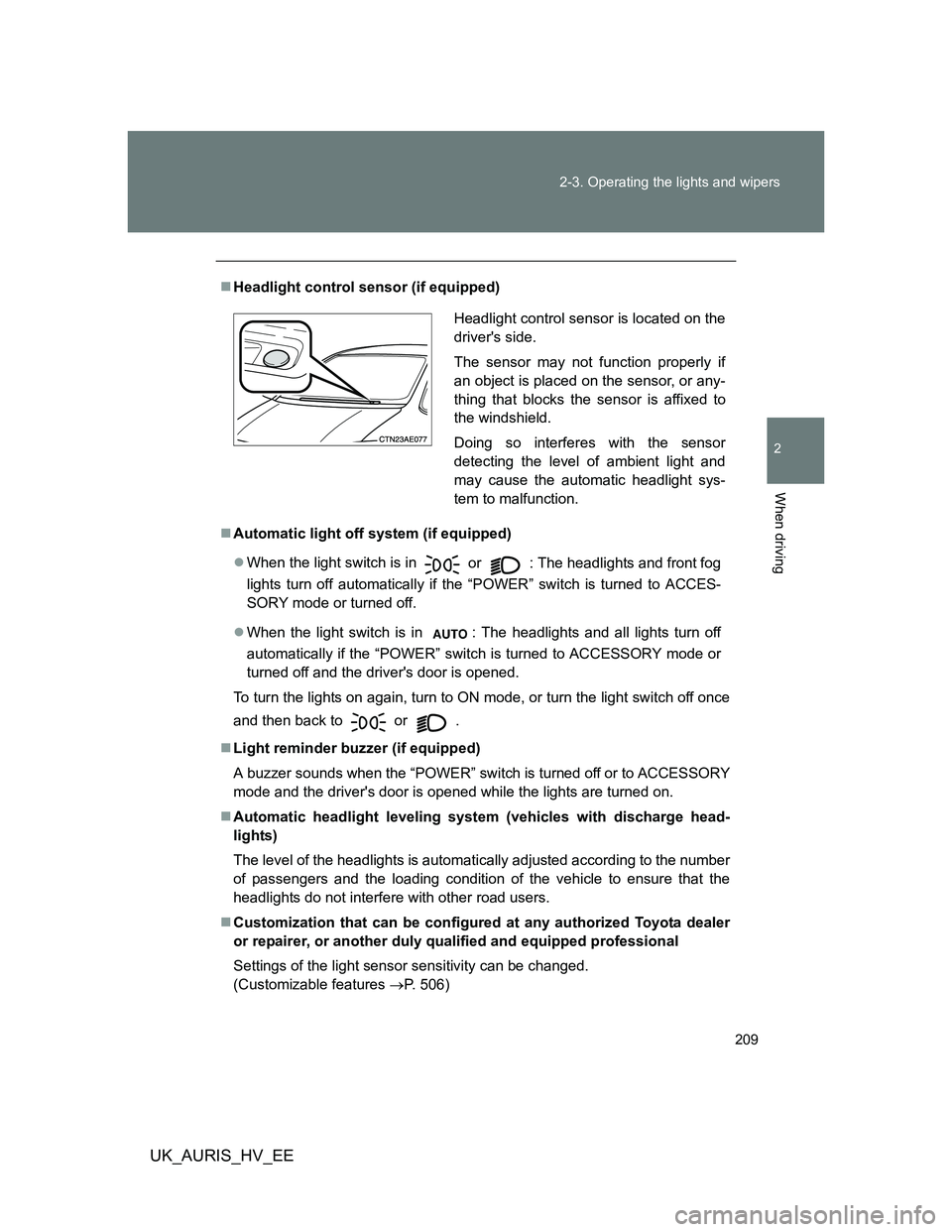 TOYOTA AURIS HYBRID 2012 Owners Manual 209 2-3. Operating the lights and wipers
2
When driving
UK_AURIS_HV_EE
Headlight control sensor (if equipped)
Automatic light off system (if equipped)
When the light switch is in
or : The TOYOTA AURIS HYBRID 2012 Owners Manual 209 2-3. Operating the lights and wipers
2
When driving
UK_AURIS_HV_EE
Headlight control sensor (if equipped)
Automatic light off system (if equipped)
When the light switch is in
or : The