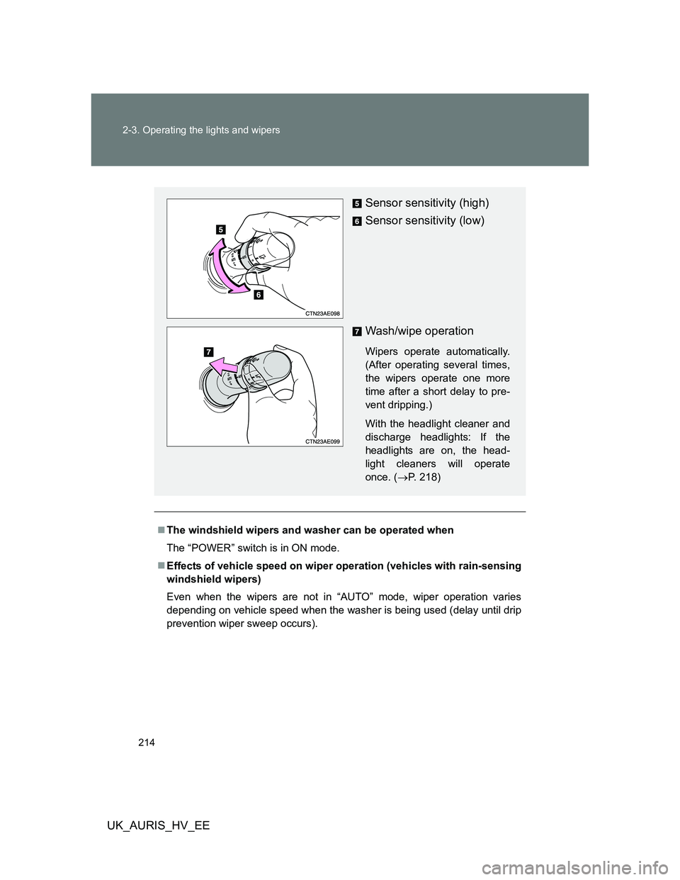 TOYOTA AURIS HYBRID 2012  Owners Manual 214 2-3. Operating the lights and wipers
UK_AURIS_HV_EE
The windshield wipers and washer can be operated when
The “POWER” switch is in ON mode.
Effects of vehicle speed on wiper operation (v