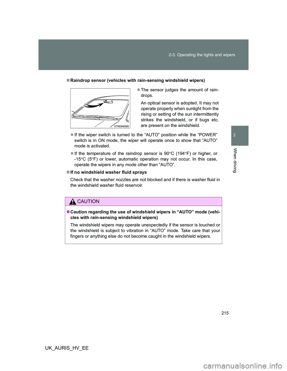 TOYOTA AURIS HYBRID 2012 Owners Manual 215 2-3. Operating the lights and wipers
2
When driving
UK_AURIS_HV_EE
Raindrop sensor (vehicles with rain-sensing windshield wipers)
If the wiper switch is turned to the “AUTO” position whi TOYOTA AURIS HYBRID 2012 Owners Manual 215 2-3. Operating the lights and wipers
2
When driving
UK_AURIS_HV_EE
Raindrop sensor (vehicles with rain-sensing windshield wipers)
If the wiper switch is turned to the “AUTO” position whi