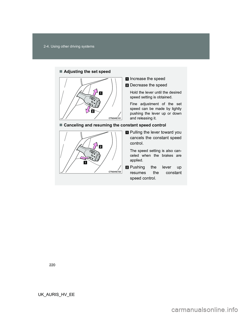 TOYOTA AURIS HYBRID 2012  Owners Manual 220 2-4. Using other driving systems
UK_AURIS_HV_EE
Adjusting the set speed
Increase the speed
Decrease the speed
Hold the lever until the desired
speed setting is obtained.
Fine adjustment of the 