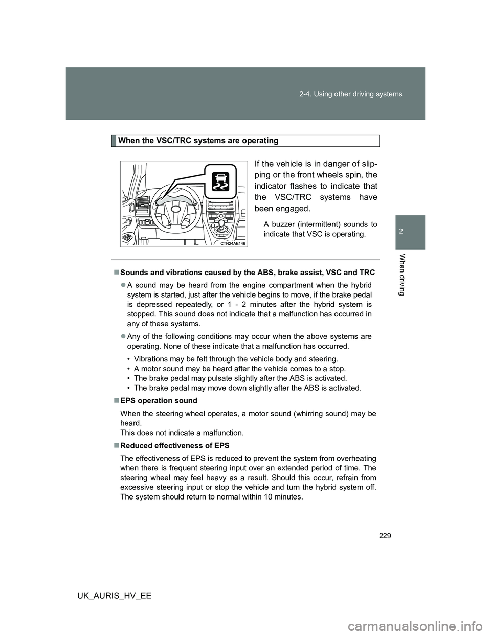TOYOTA AURIS HYBRID 2012 Owners Manual 229 2-4. Using other driving systems
2
When driving
UK_AURIS_HV_EE
When the VSC/TRC systems are operating
If the vehicle is in danger of slip-
ping or the front wheels spin, the
indicator flashes to i TOYOTA AURIS HYBRID 2012 Owners Manual 229 2-4. Using other driving systems
2
When driving
UK_AURIS_HV_EE
When the VSC/TRC systems are operating
If the vehicle is in danger of slip-
ping or the front wheels spin, the
indicator flashes to i