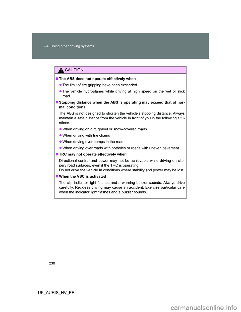 TOYOTA AURIS HYBRID 2012 Owners Manual 230 2-4. Using other driving systems
UK_AURIS_HV_EE
CAUTION
The ABS does not operate effectively when
The limit of tire gripping have been exceeded.
The vehicle hydroplanes while driving at h TOYOTA AURIS HYBRID 2012 Owners Manual 230 2-4. Using other driving systems
UK_AURIS_HV_EE
CAUTION
The ABS does not operate effectively when
The limit of tire gripping have been exceeded.
The vehicle hydroplanes while driving at h