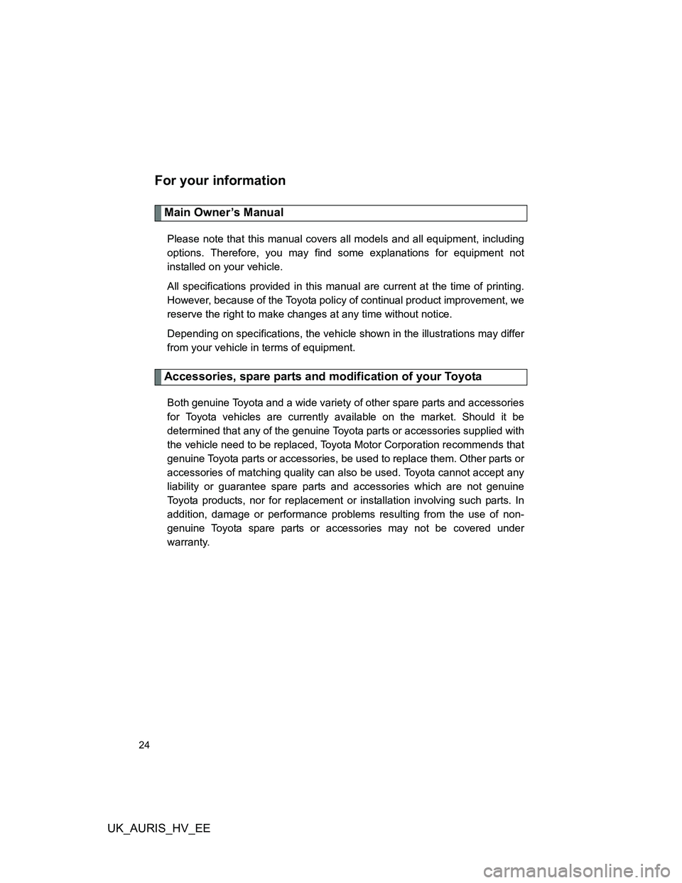 TOYOTA AURIS HYBRID 2011 Owners Manual UK_AURIS_HV_EE
24
For your information
Main Owner’s Manual
Please note that this manual covers all models and all equipment, including
options. Therefore, you may find some explanations for equipmen TOYOTA AURIS HYBRID 2011 Owners Manual UK_AURIS_HV_EE
24
For your information
Main Owner’s Manual
Please note that this manual covers all models and all equipment, including
options. Therefore, you may find some explanations for equipmen