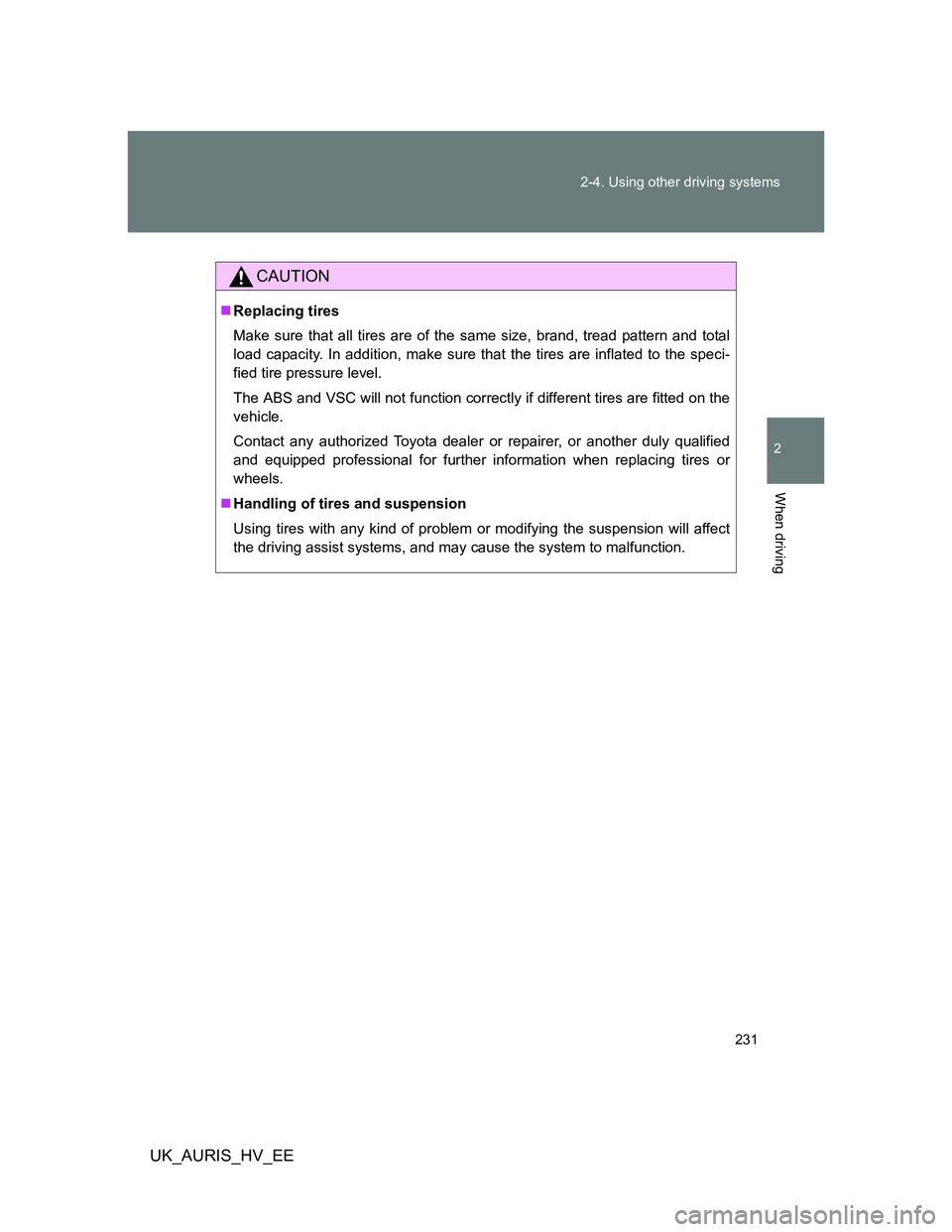 TOYOTA AURIS HYBRID 2012 Owners Manual 231 2-4. Using other driving systems
2
When driving
UK_AURIS_HV_EE
CAUTION
Replacing tires
Make sure that all tires are of the same size, brand, tread pattern and total
load capacity. In addition, TOYOTA AURIS HYBRID 2012 Owners Manual 231 2-4. Using other driving systems
2
When driving
UK_AURIS_HV_EE
CAUTION
Replacing tires
Make sure that all tires are of the same size, brand, tread pattern and total
load capacity. In addition,