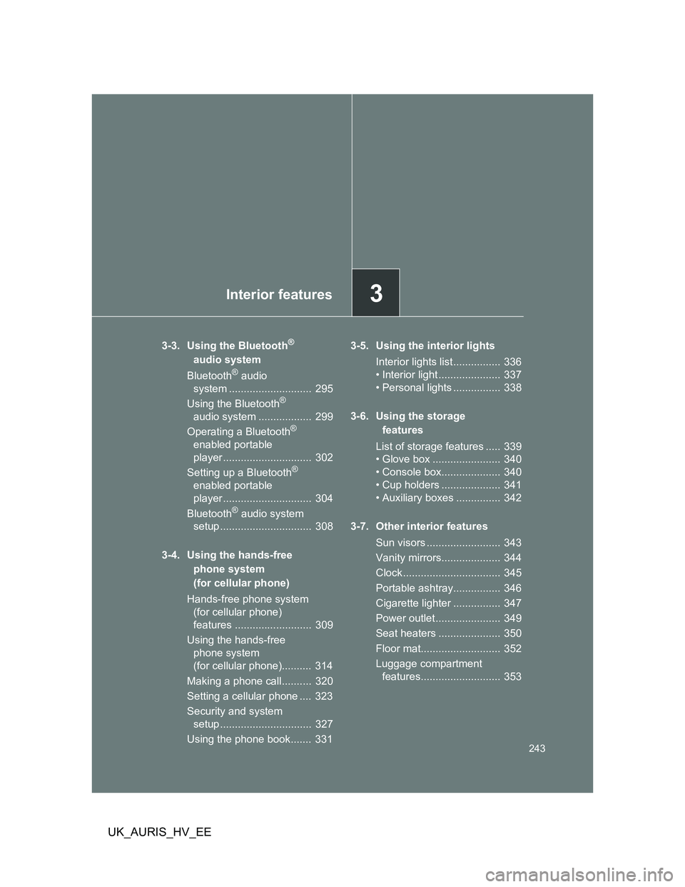 TOYOTA AURIS HYBRID 2012  Owners Manual 3Interior features
243
UK_AURIS_HV_EE
3-3. Using the Bluetooth® 
audio system
Bluetooth
® audio 
system ............................  295
Using the Bluetooth
® 
audio system ..................  299