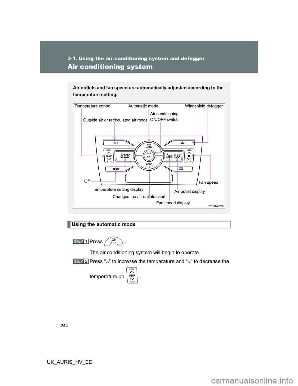 TOYOTA AURIS HYBRID 2012  Owners Manual 244
UK_AURIS_HV_EE
3-1. Using the air conditioning system and defogger
Air conditioning system
Using the automatic mode
Press .
The air conditioning system will begin to operate.
Press “” to in