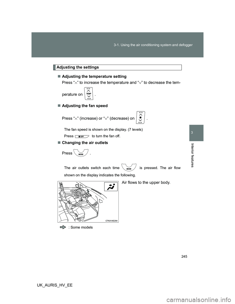 TOYOTA AURIS HYBRID 2012  Owners Manual 245 3-1. Using the air conditioning system and defogger
3
Interior features
UK_AURIS_HV_EE
Adjusting the settings
Adjusting the temperature setting
Press “” to increase the temperature and 
