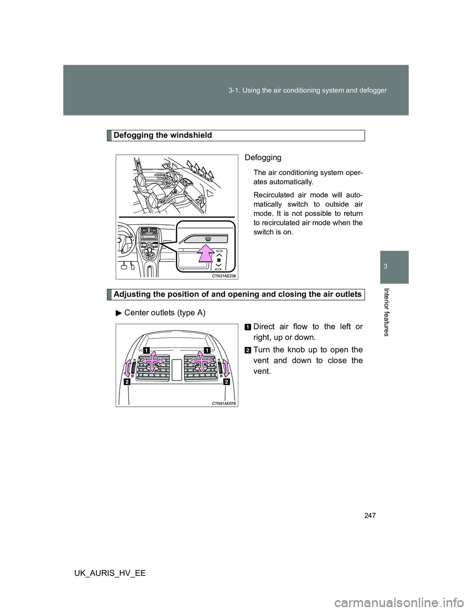 TOYOTA AURIS HYBRID 2012  Owners Manual 247 3-1. Using the air conditioning system and defogger
3
Interior features
UK_AURIS_HV_EE
Defogging the windshield
Defogging
The air conditioning system oper-
ates automatically.
Recirculated air mod