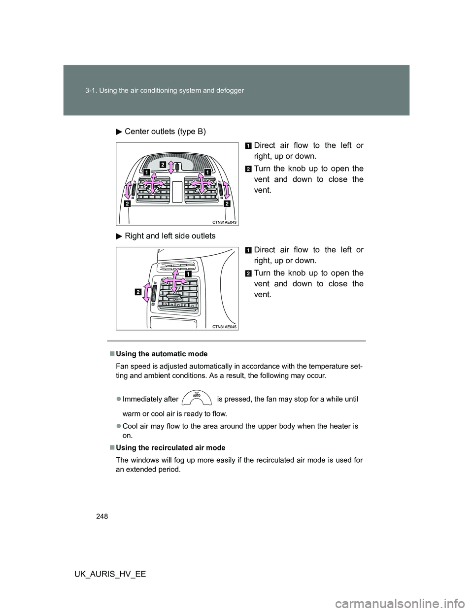 TOYOTA AURIS HYBRID 2012  Owners Manual 248 3-1. Using the air conditioning system and defogger
UK_AURIS_HV_EECenter outlets (type B)
Direct air flow to the left or
right, up or down.
Turn the knob up to open the
vent and down to close the
