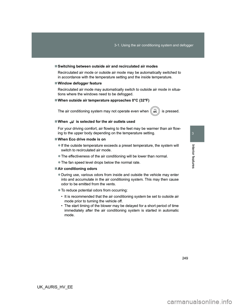 TOYOTA AURIS HYBRID 2012 Owners Manual 249 3-1. Using the air conditioning system and defogger
3
Interior features
UK_AURIS_HV_EE
Switching between outside air and recirculated air modes
Recirculated air mode or outside air mode may be TOYOTA AURIS HYBRID 2012 Owners Manual 249 3-1. Using the air conditioning system and defogger
3
Interior features
UK_AURIS_HV_EE
Switching between outside air and recirculated air modes
Recirculated air mode or outside air mode may be